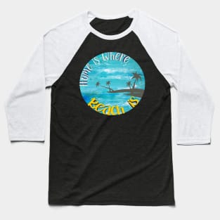 Home is where Beach is Baseball T-Shirt